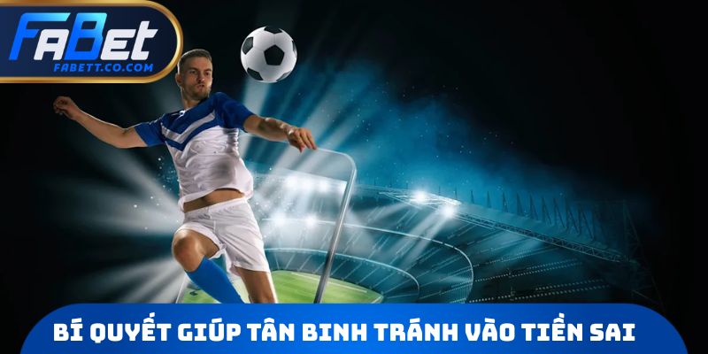 Bí quyết giúp tân binh tránh vào tiền sai