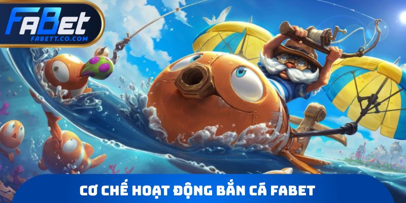 Cơ chế hoạt động Bắn cá FABET