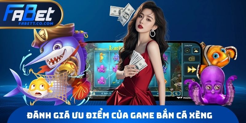 Đánh giá ưu điểm của game Bắn Cá Xèng