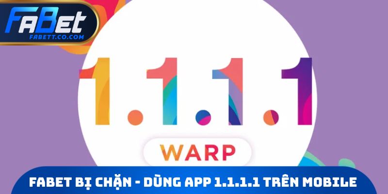 FABET bị chặn - Dùng app 1.1.1.1 trên Mobile
