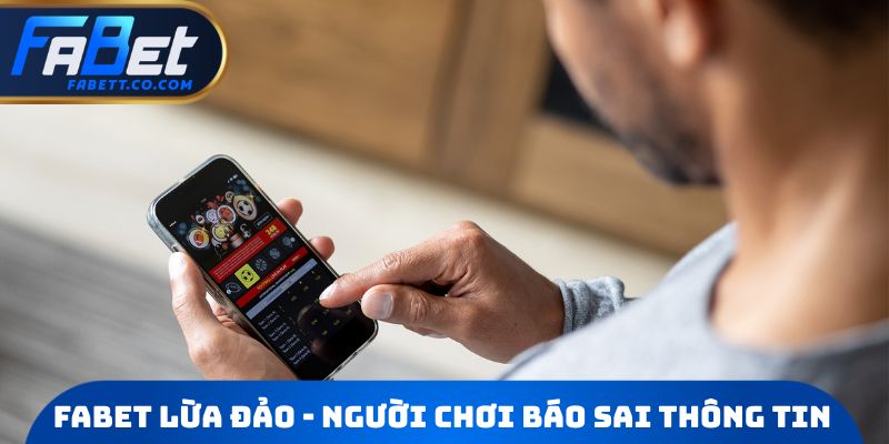 FABET lừa đảo - Người chơi báo sai thông tin