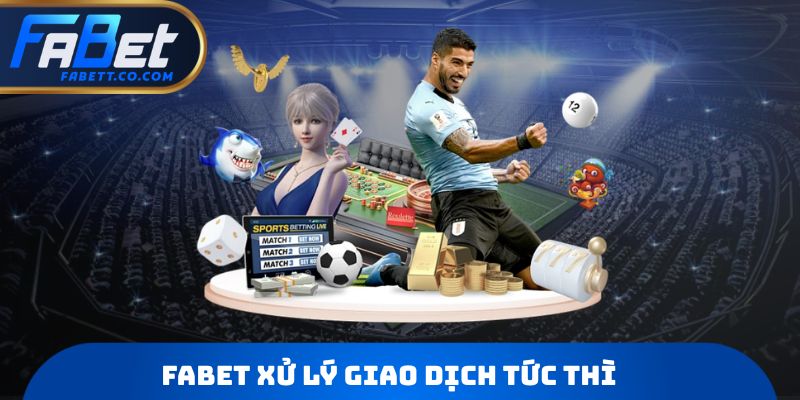 Fabet xử lý giao dịch tức thì