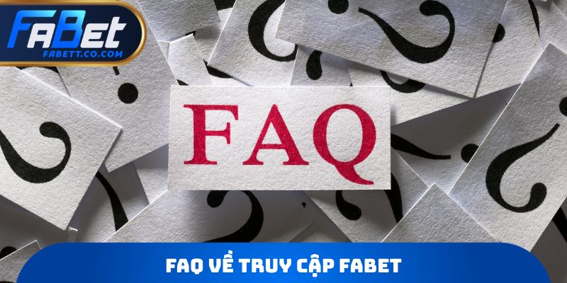 FAQ về truy cập FABET
