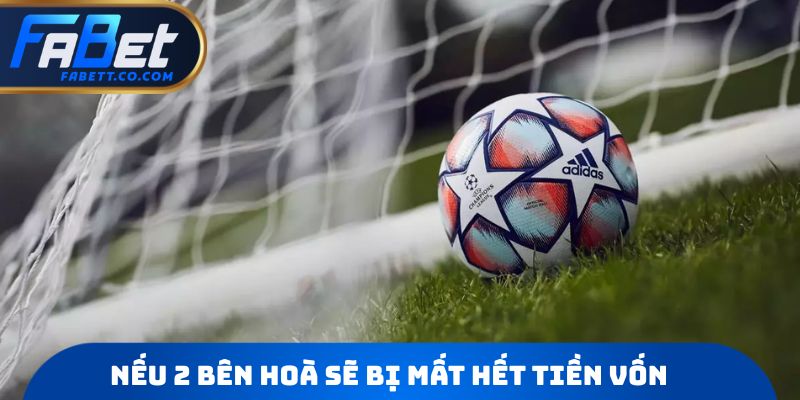 Nếu 2 bên hoà sẽ bị mất hết tiền vốn