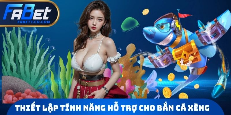 Thiết lập tính năng hỗ trợ cho Bắn Cá Xèng